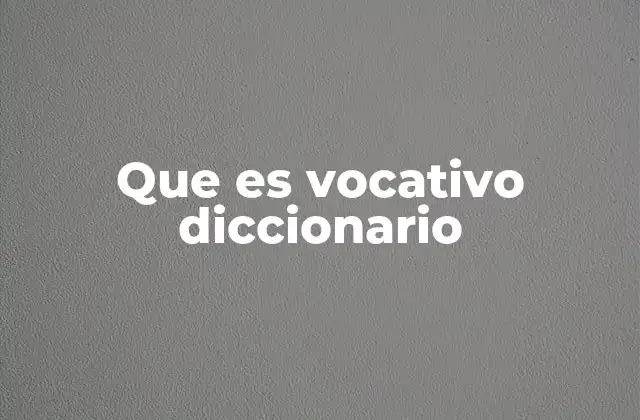 Que es Vocativo Diccionario