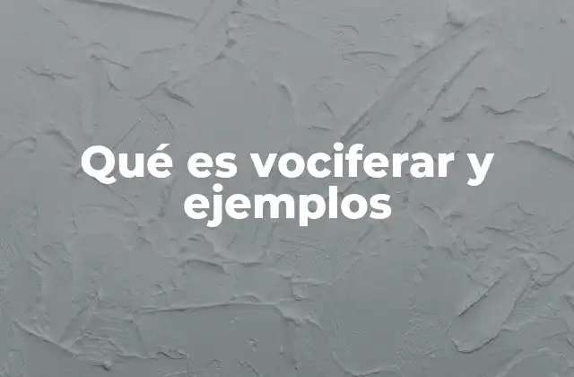 Qué es Vociferar y Ejemplos