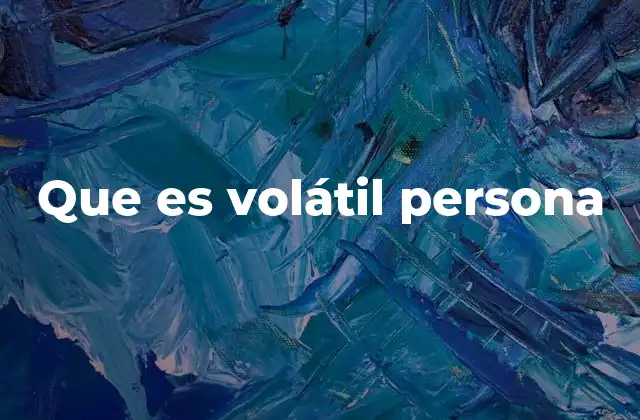 Que es Volátil Persona