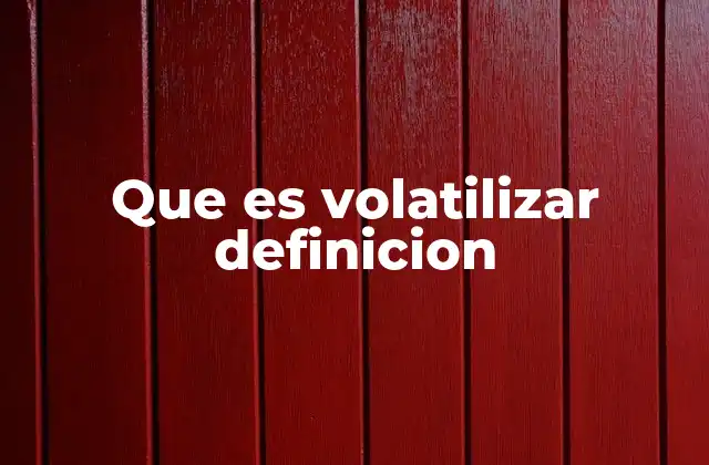 Que es Volatilizar Definicion