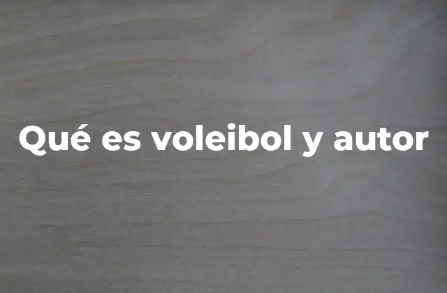Qué es Voleibol y Autor