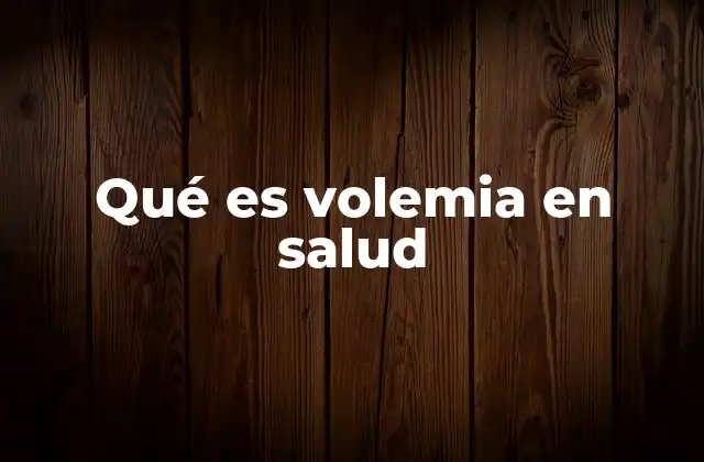 Qué es Volemia en Salud