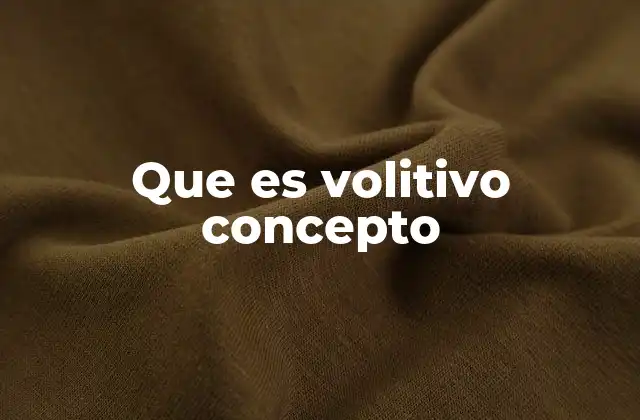 Que es Volitivo Concepto