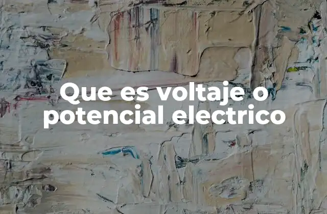 Que es Voltaje o Potencial Electrico