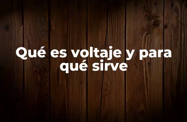Qué es Voltaje y para Qué Sirve