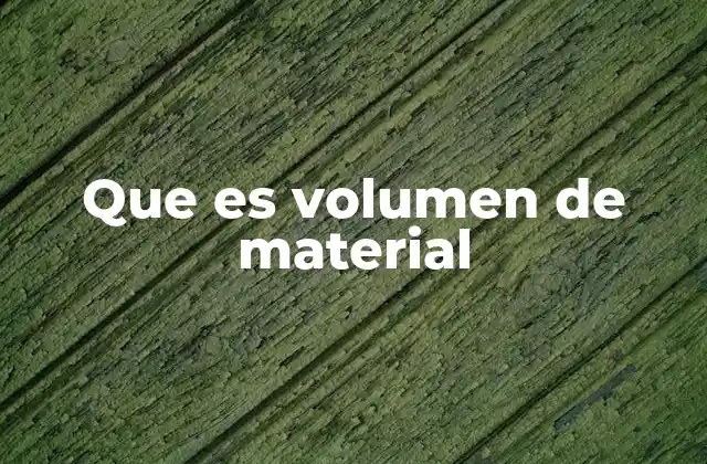 Que es Volumen de Material