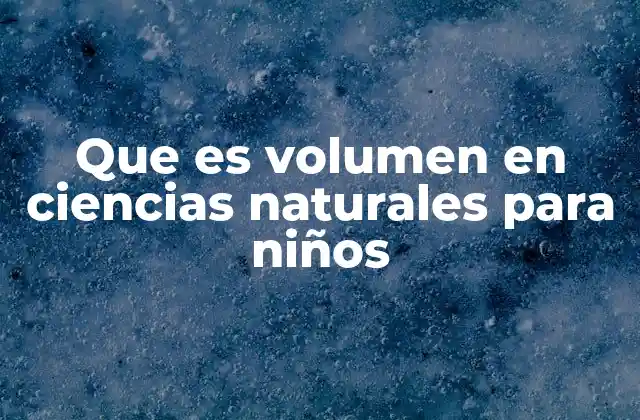 Que es Volumen en Ciencias Naturales para Niños