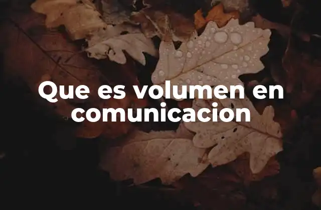 Que es Volumen en Comunicacion