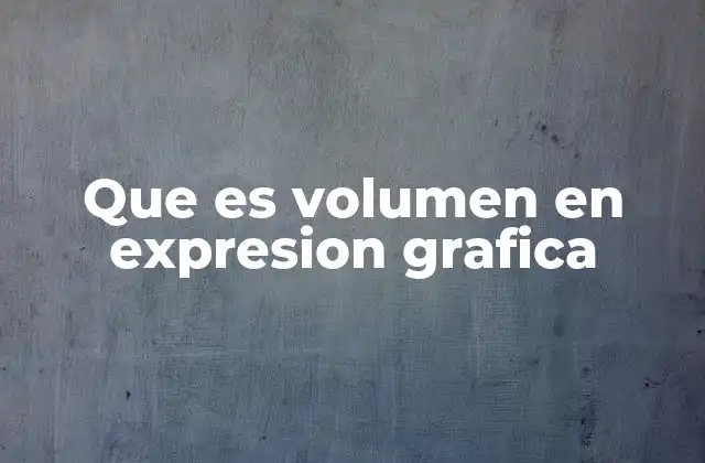 Que es Volumen en Expresion Grafica