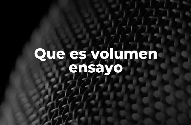 Que es Volumen Ensayo