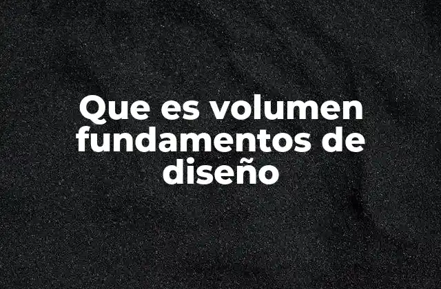 Que es Volumen Fundamentos de Diseño