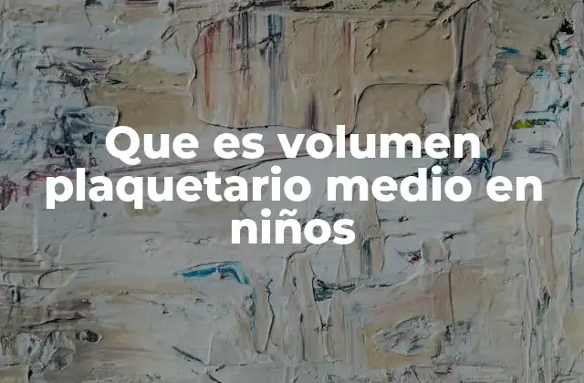 Que es Volumen Plaquetario Medio en Niños