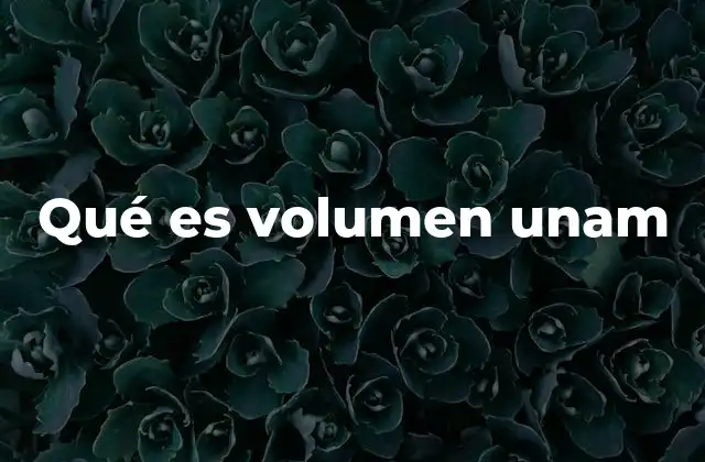 Qué es Volumen Unam