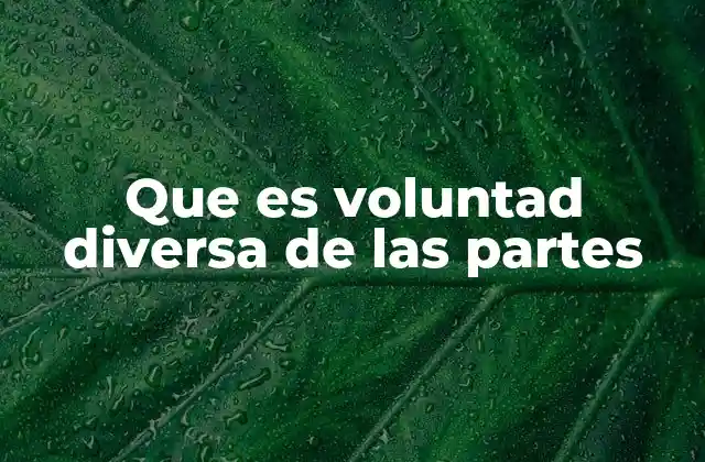 Que es Voluntad Diversa de las Partes