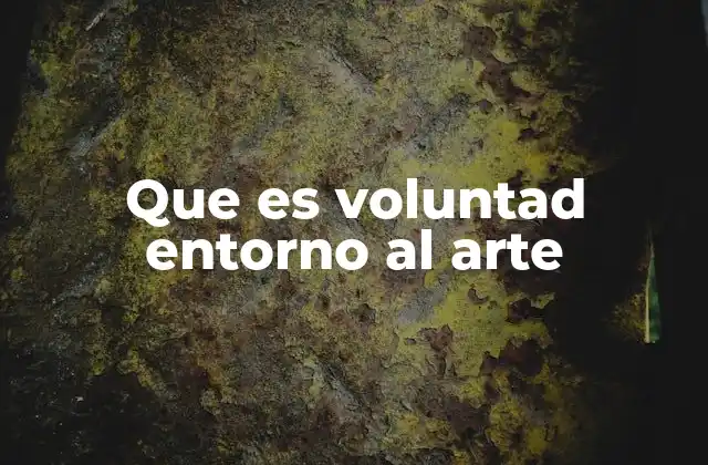 Que es Voluntad Entorno Al Arte