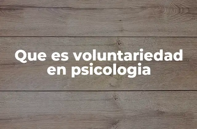 Que es Voluntariedad en Psicologia