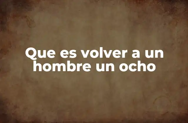 Que es Volver a un Hombre un Ocho
