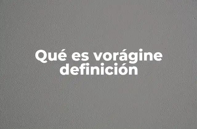 Qué es Vorágine Definición