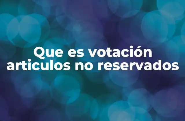 Que es Votación Articulos No Reservados 2 El papel de la votación en la toma de decisiones parlamentarias