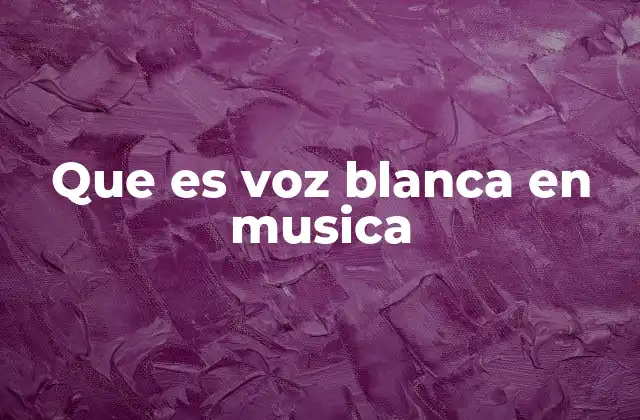 Que es Voz Blanca en Musica