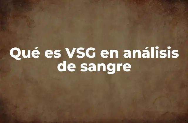 Qué es Vsg en Análisis de Sangre