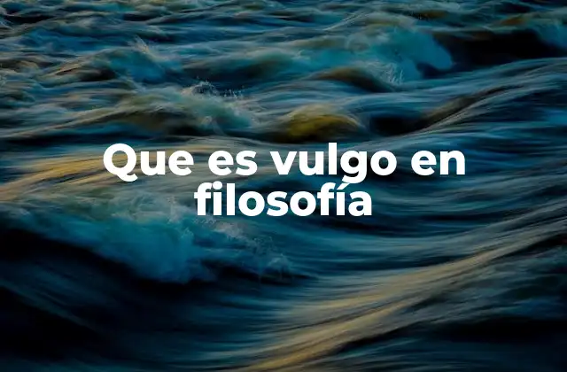 Que es Vulgo en Filosofía
