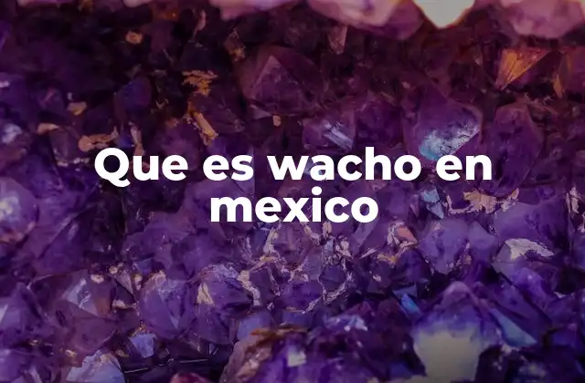 Que es Wacho en Mexico