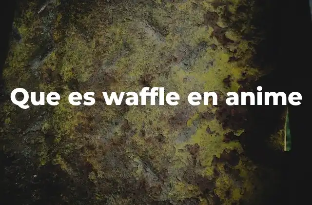 Que es Waffle en Anime