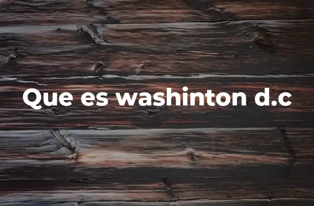 Que es Washinton D.c