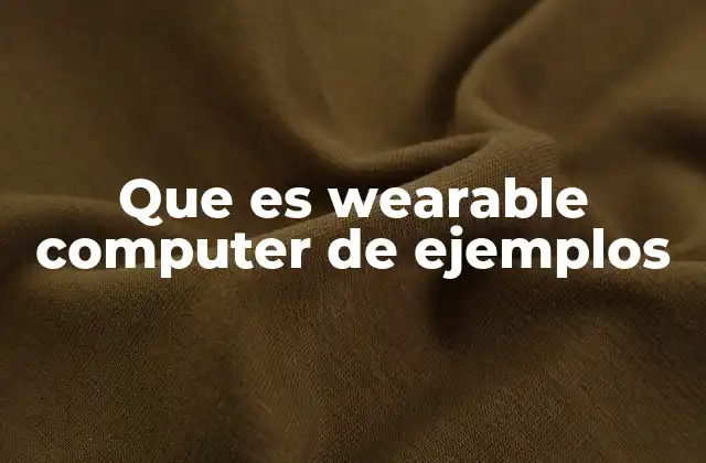 Que es Wearable Computer de Ejemplos
