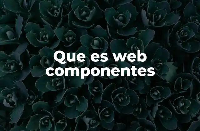 Que es Web Componentes