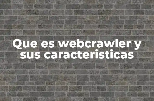 Que es Webcrawler y Sus Caracteristicas