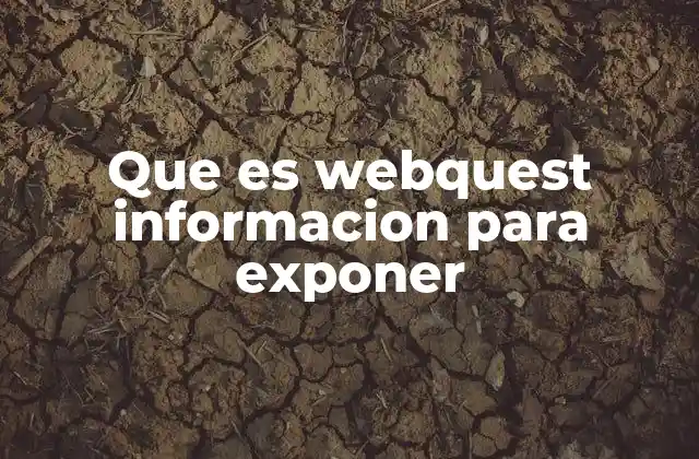Que es Webquest Informacion para Exponer