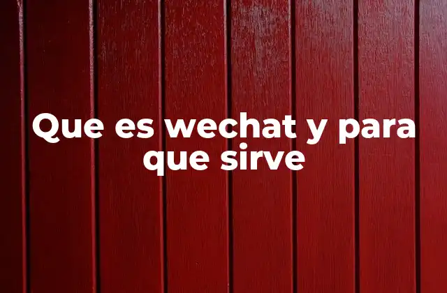 Que es Wechat y para que Sirve