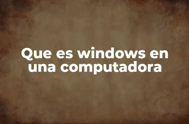 Que es Windows en una Computadora