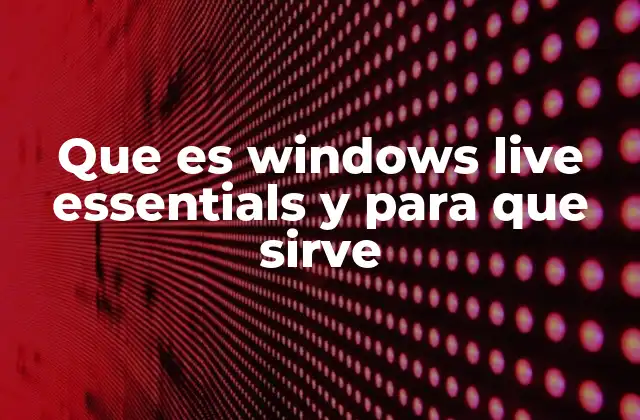 Que es Windows Live Essentials y para que Sirve