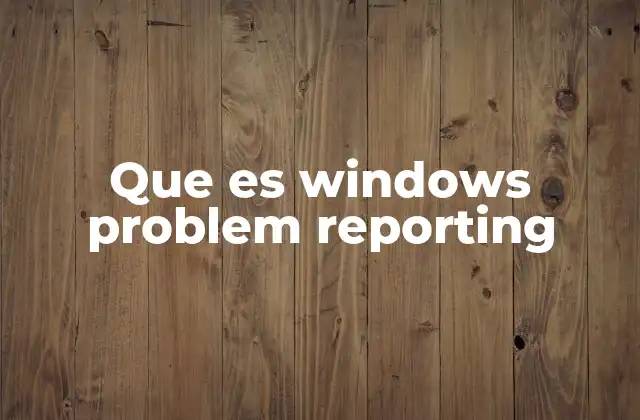 Que es Windows Problem Reporting