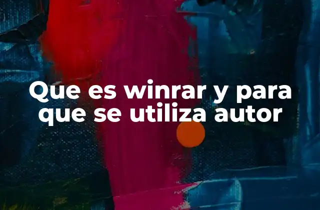 Que es Winrar y para que Se Utiliza Autor