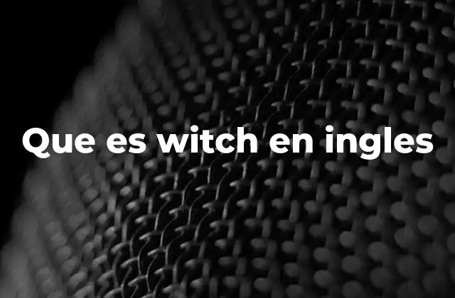 Que es Witch en Ingles