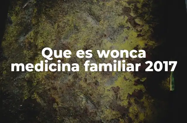 Que es Wonca Medicina Familiar 2017 2 El papel de WONCA en la evolución de la medicina familiar