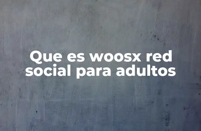 Que es Woosx Red Social para Adultos