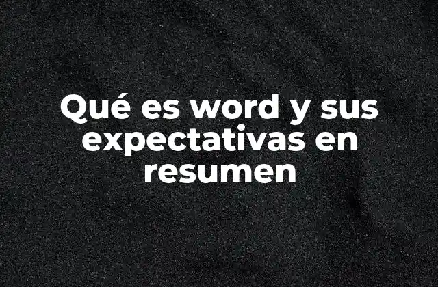 Qué es Word y Sus Expectativas en Resumen
