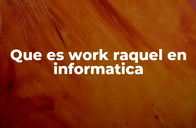 La relevancia de Work Raquel en el contexto laboral tecnológico