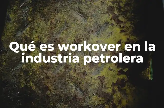 Qué es Workover en la Industria Petrolera