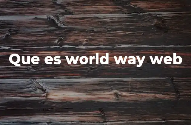 La evolución de la World Wide Web y su impacto global