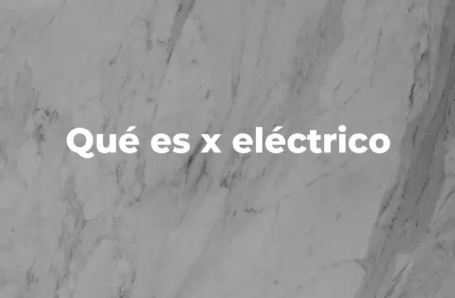 Qué es X Eléctrico