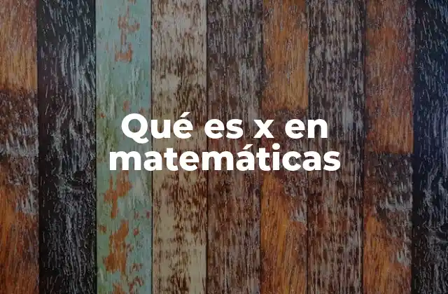 Qué es X en Matemáticas