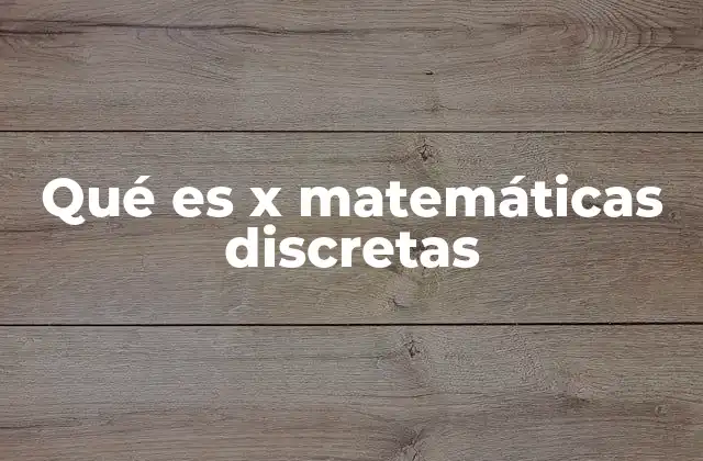 Qué es X Matemáticas Discretas