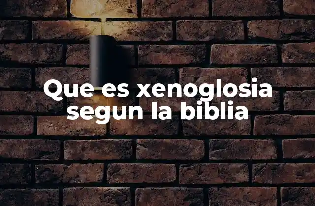 Que es Xenoglosia Segun la Biblia
