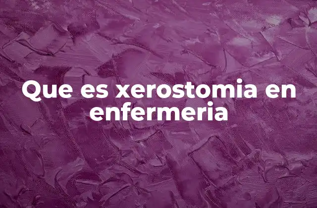 Que es Xerostomia en Enfermeria
